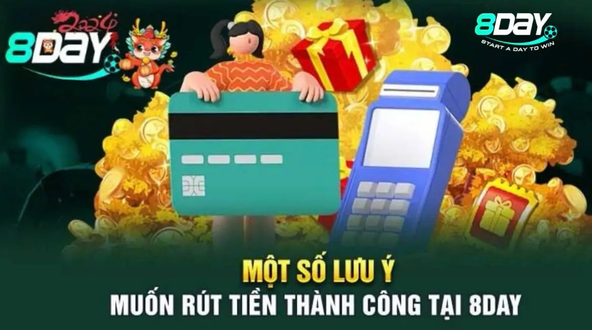 Một vài lưu ý quan trọng khi thực hiện rút tiền tại 8Day