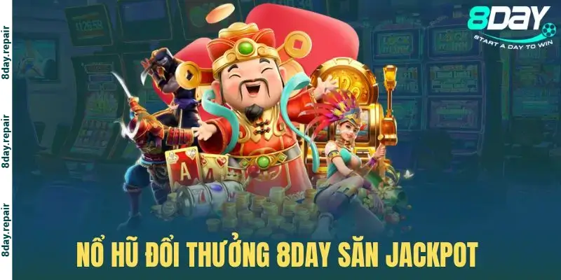 Thỏa sức chinh phục Jackpot khổng lồ tại 8Day 